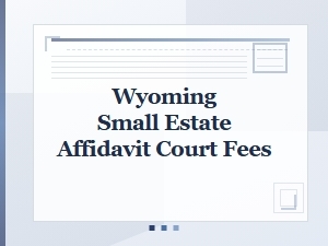 Wyoming Small Estate Affidavit Court Fees