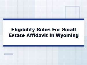 Eligibility Requirements for Small Estate Affidavit in Wyoming