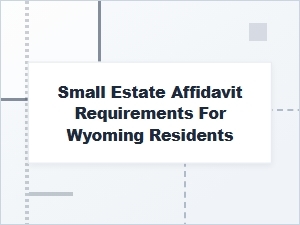 Small Estate Affidavit Requirements for Wyoming Residents