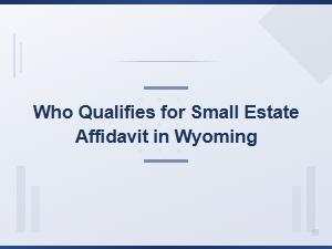 Who Qualifies for Small Estate Affidavit in Wyoming
