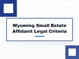 Wyoming Small Estate Affidavit Eligibility Requirements