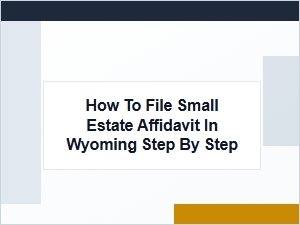 How to File Small Estate Affidavit in Wyoming Step by Step