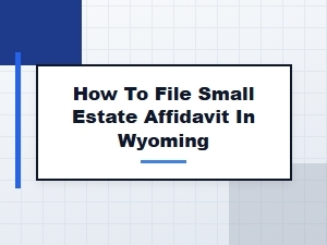 How to File Small Estate Affidavit in Wyoming