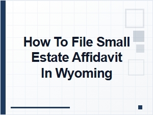 How to File Small Estate Affidavit in Wyoming