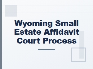 Wyoming Small Estate Affidavit Court Process Legal Implications