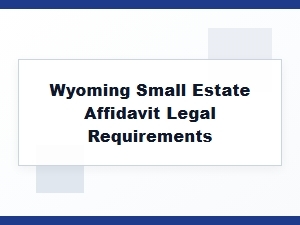 Wyoming Small Estate Affidavit Legal Requirements
