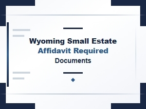 Wyoming Small Estate Affidavit Required Documents