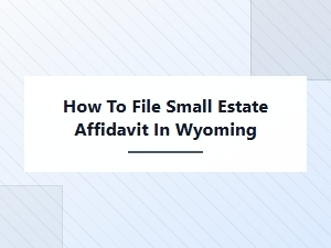 How to File Small Estate Affidavit in Wyoming