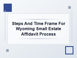 Steps and Time Frame for Wyoming Small Estate Affidavit Process